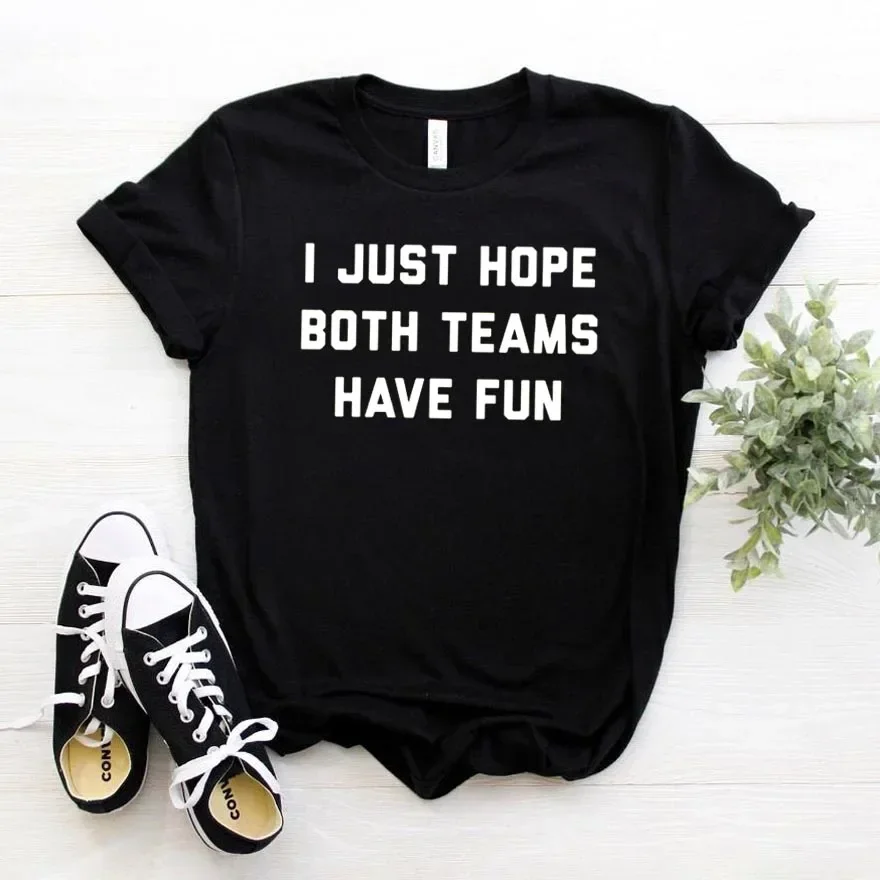 I Just Hope Both Teams Have Fun Print Women tshirt Cotton Hipster Funny t-shirt Gift Lady Yong Girl Top Tee  y2k top t shirt