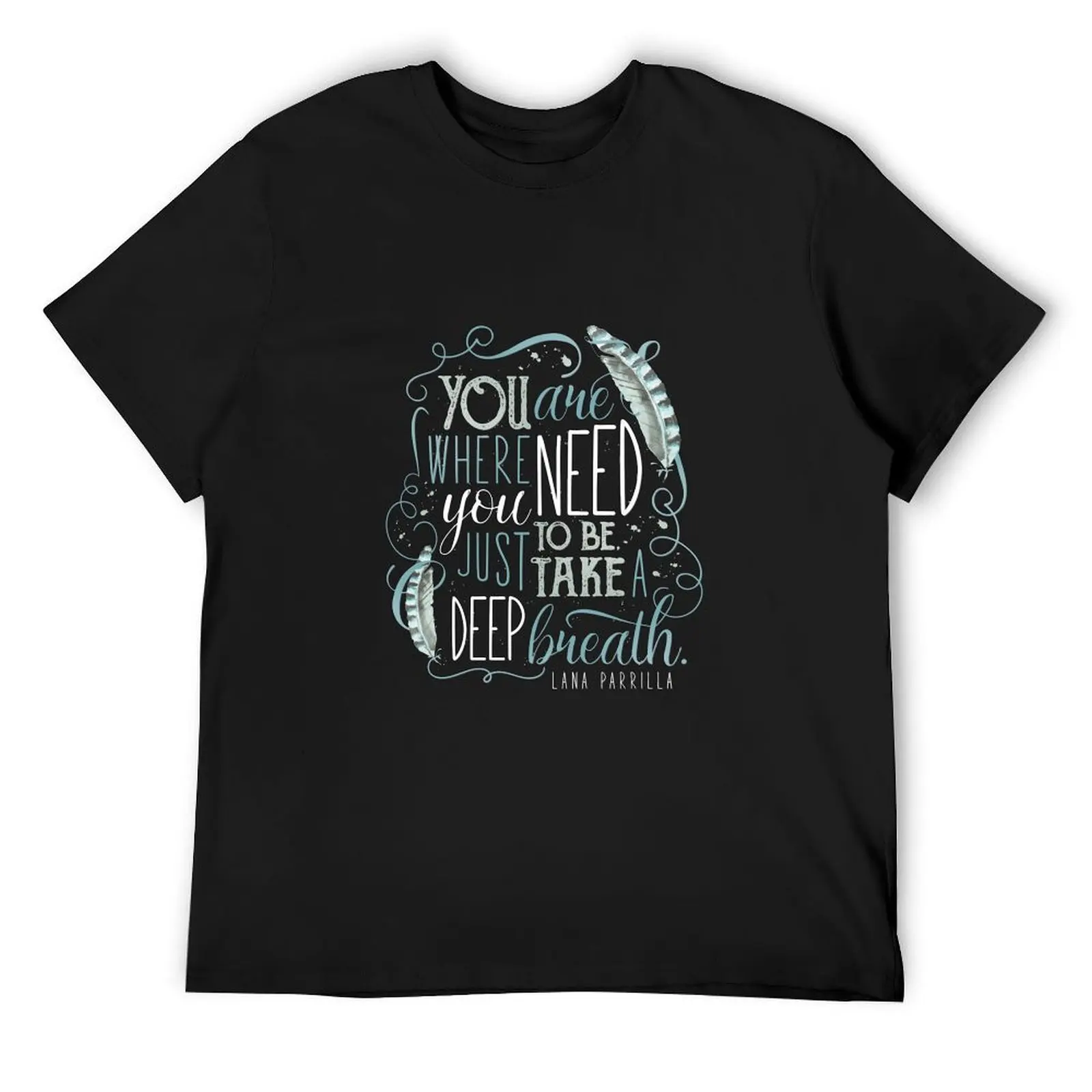 

You are where you need to be. (Lana Parrilla) T-Shirt man clothes T-shirts man plain t shirts men