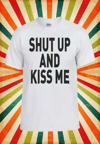 Camiseta divertida con estampado de Shut Up And Kiss Me para hombre y mujer, camiseta sin mangas, camiseta Unisex 961