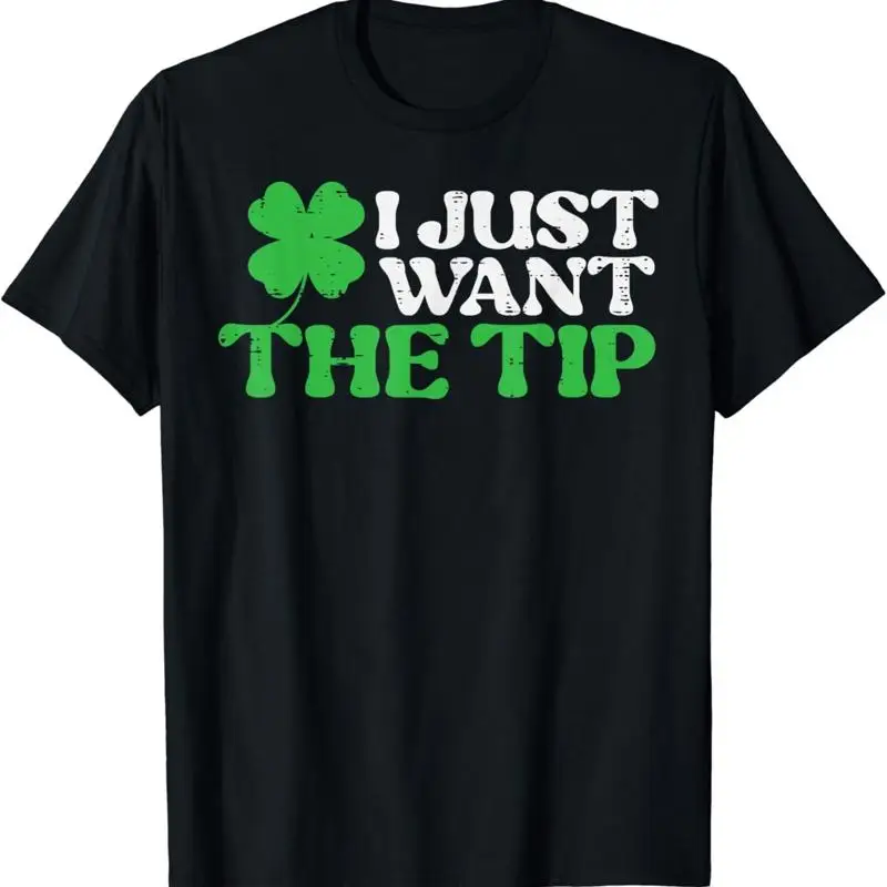 St Patricks Day Just Want The Tip Saint Pattys T Shirt