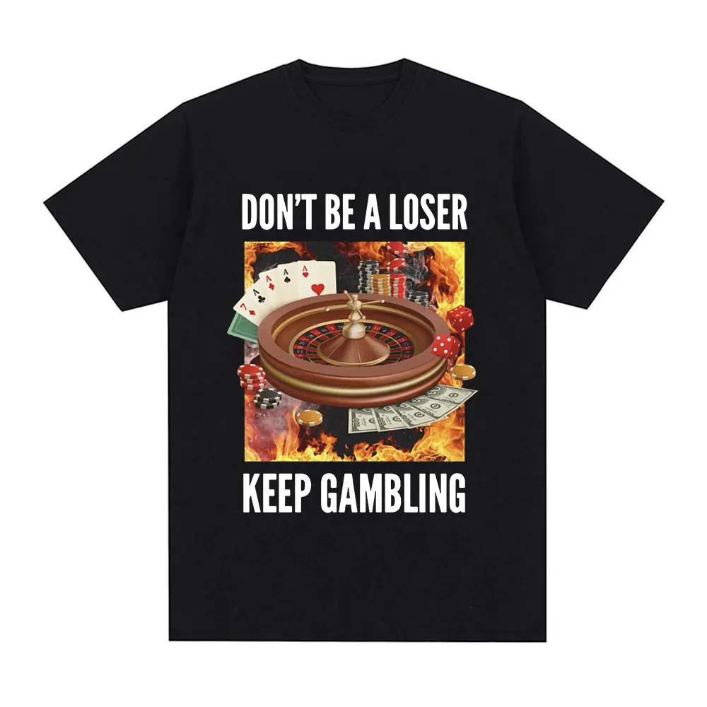 Funny Don't Be A Loser Keep Gambling Meme T Shirt Men Women Clothing Fashion Vintage Short Sleeve T Shirts Cotton Loose T-shirts