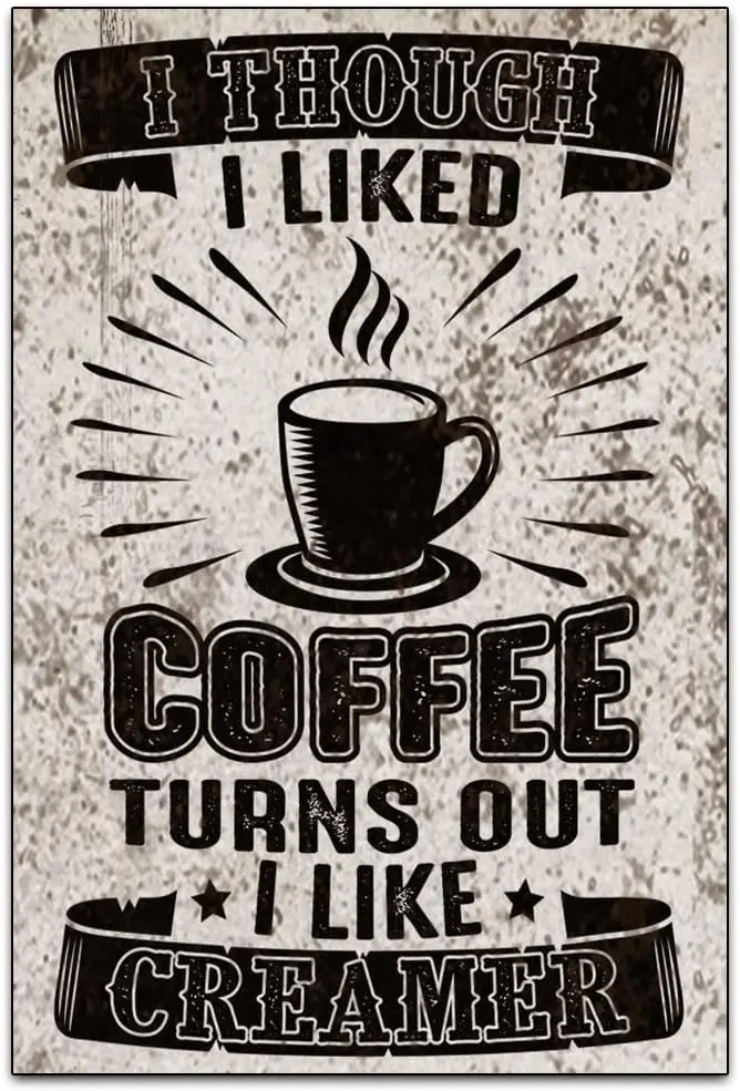 I Though I Liked Coffee Turns Out I Like Creamer - Funny Retro Classic Coffee Bar Art Wall Decoration - Garage Tin ​Metal S sign