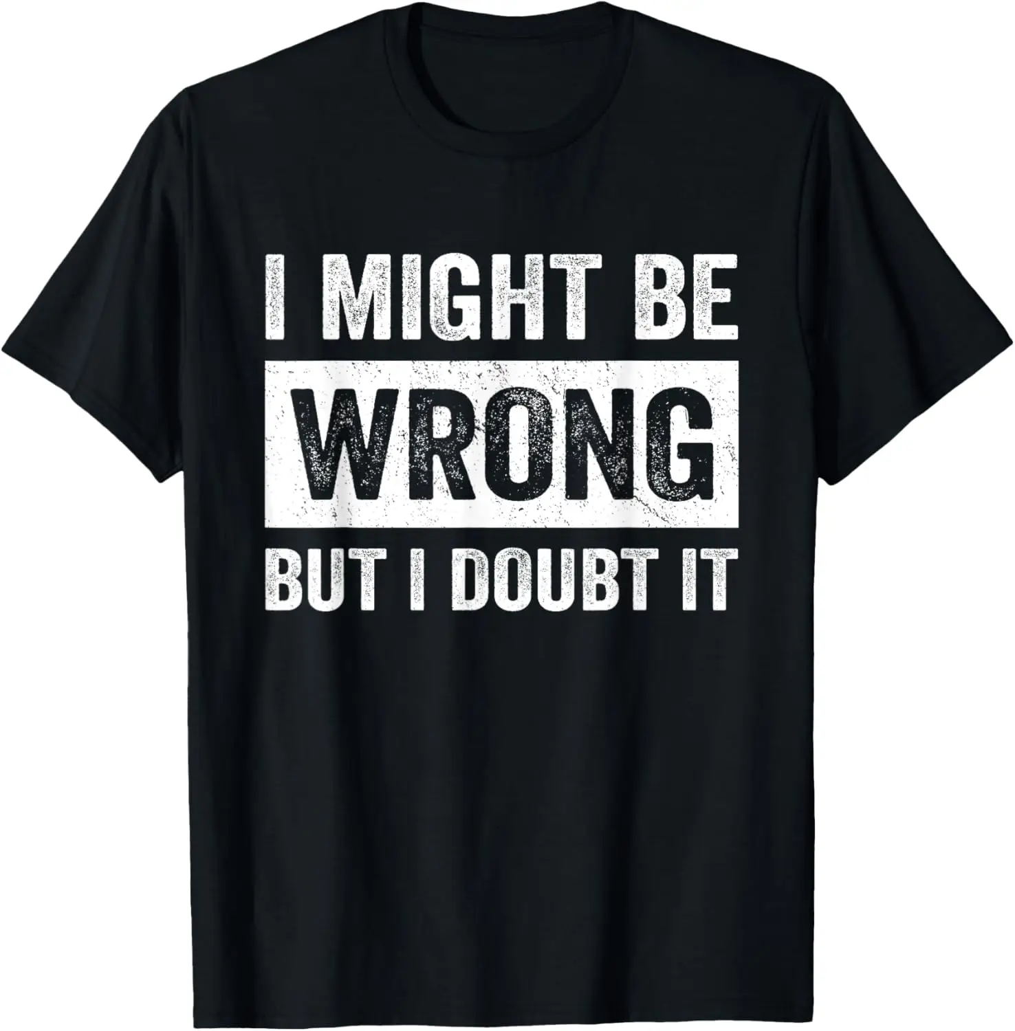 I Might Be Wrong But I Doubt It Funny Sarcastic Women Men T-Shirt