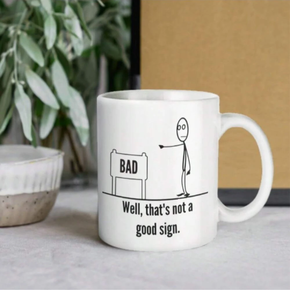 Bad Sign Mug,Well That's Not A Good Sign,Witty Coffee Or Tea Cup,11 Oz, Funny Sarcastic Mug Gift, Comical Mug Gift For Her