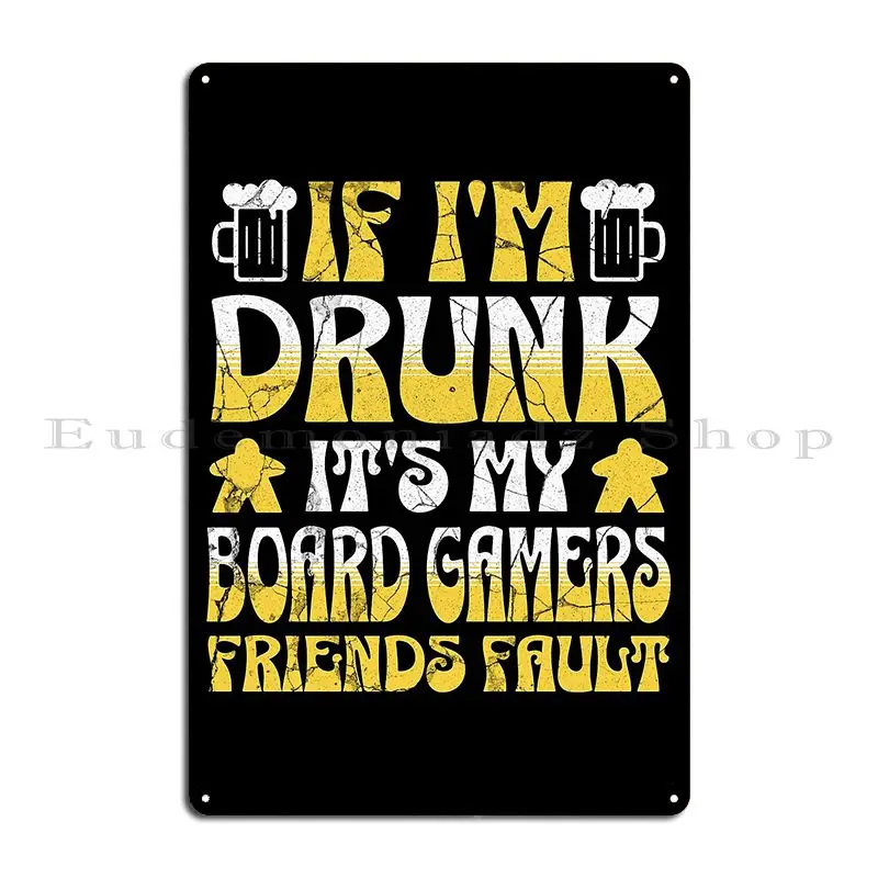 If I M Drunk It S My Board Gamers Friends Fault Beer And Board Games Lovers Metal Signs Create Cinema Create Tin Sign Poster