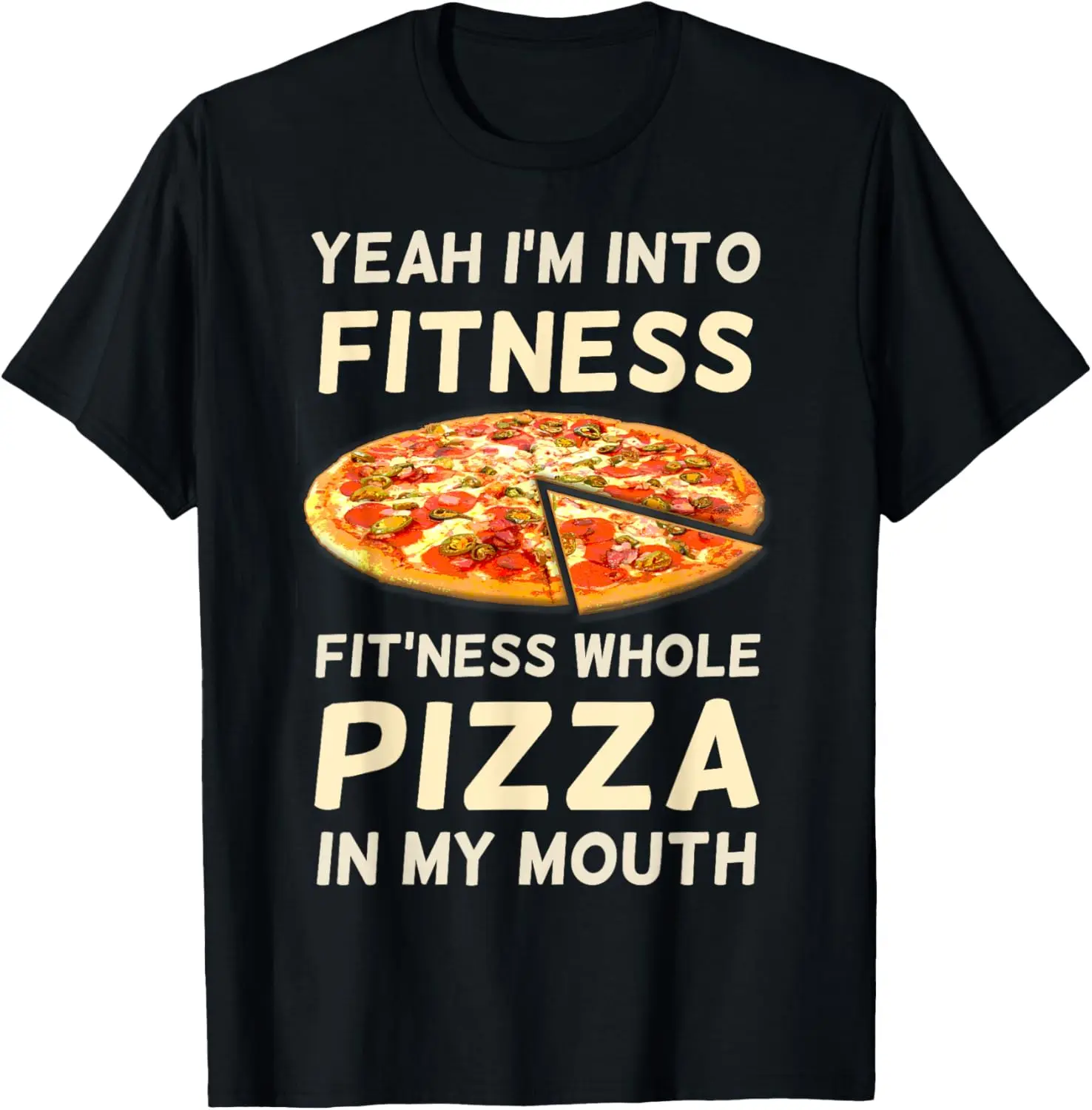 

I'm Into Fitness Fitness Whole Pizza In My Mouth T-shirt T-Shirt