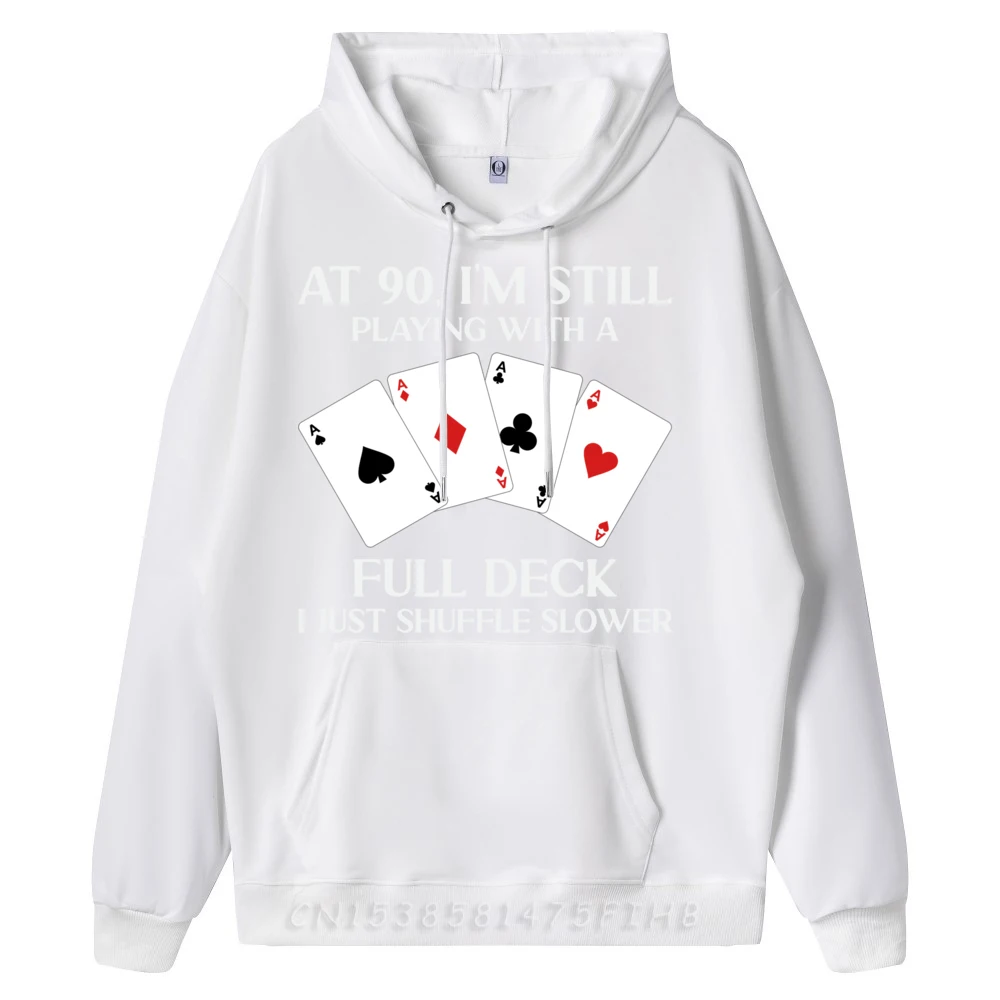 At 90 I m Still Playing With Full Deck Card Player Birthday Mens Graphic Tshirts SKIN-FRIENDLY Hoodies Man Funny