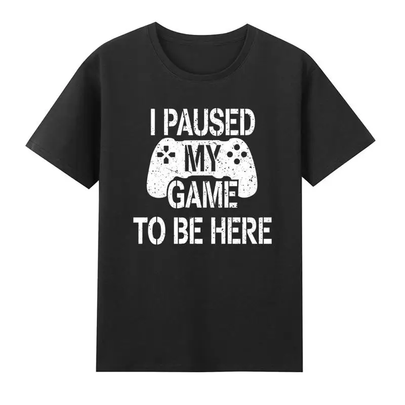 I Paused My Game To Be Here Video Gaming Gamer T Shirt