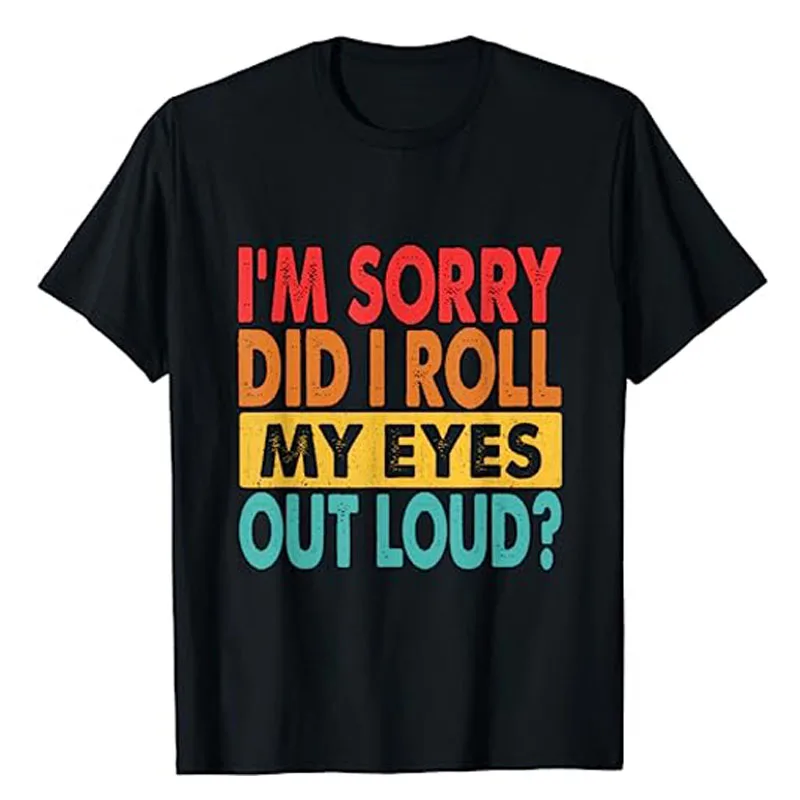 I'm Sorry Did I Roll My Eyes Out Loud, Funny Sarcastic Retro T-Shirt Humorous Sayings Graphic Tee Tops Letters Printed Outfits