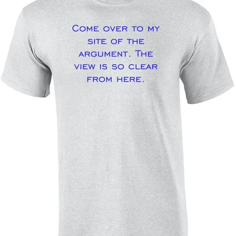 Come over to my site of the argument view is so clear from here T Shirt