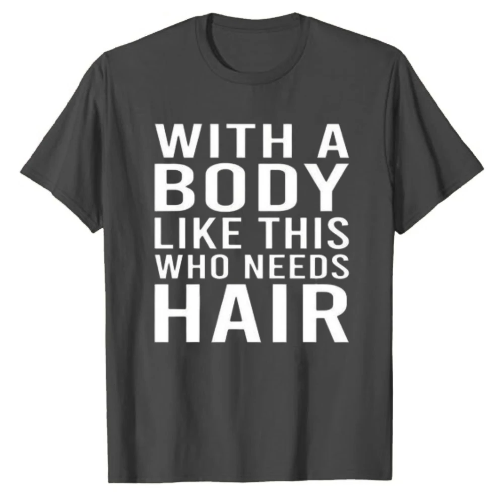 With A Body Like This Who Needs Hair Funny Bald Humor T‑Shirt Short Sleeve Cotton Tees Casual Streetwear Novelty Graphic Tops