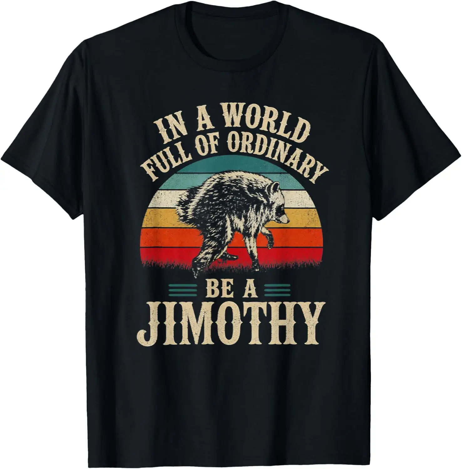 In World Full Of Ordinary Be A Jimothy Funny Raccoon T-Shirt Men Women Unisex Novelty Graphic T‑Shirt, Classic Crew Neck 100% Cotton Tee, Lightweight Anti‑Pilling Breathable Casual Tops, Year‑Round Daily Outfit, Holiday Birthday Present Tee