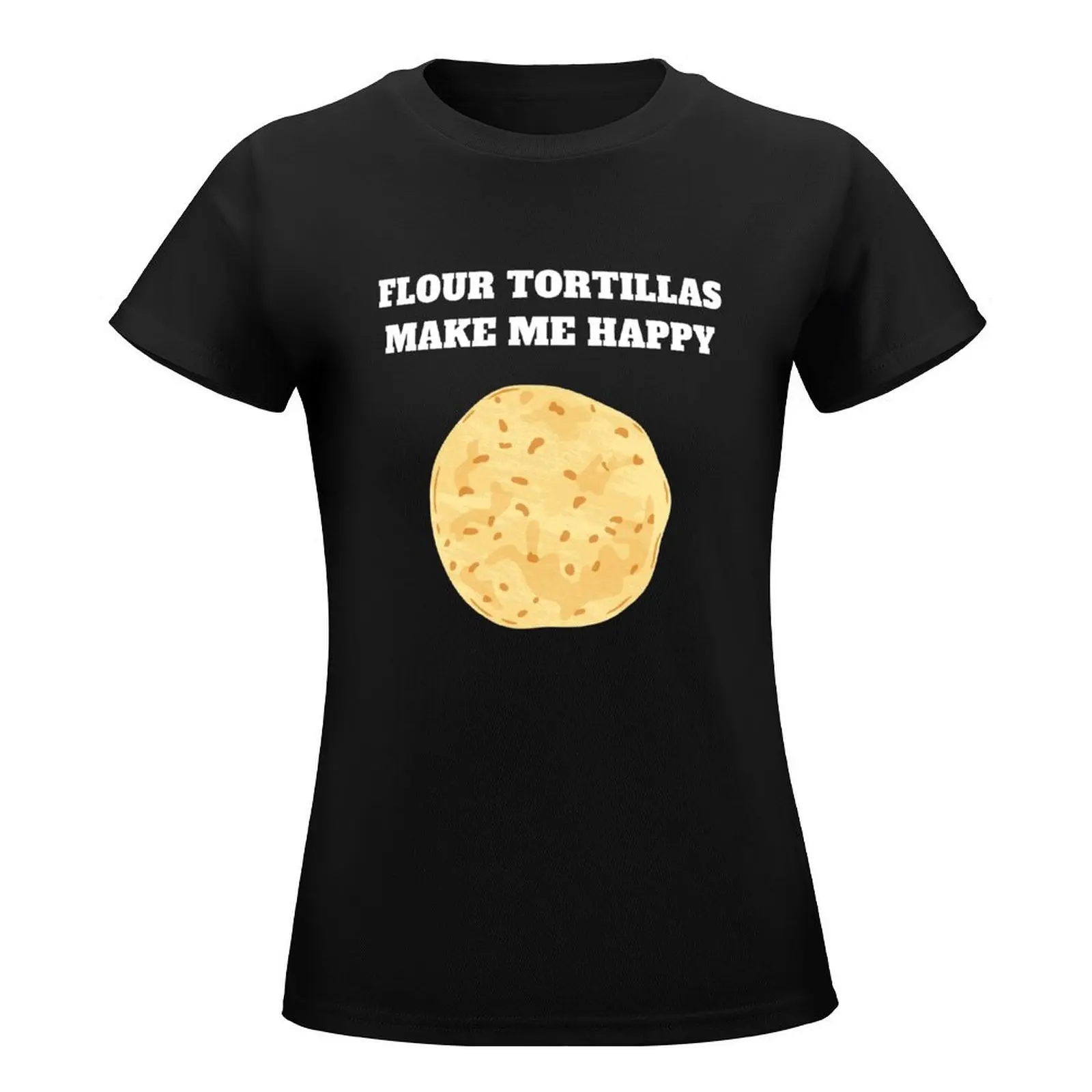 Flour tortillas make me happy T-Shirt sublime heavyweights black t shirts for Women