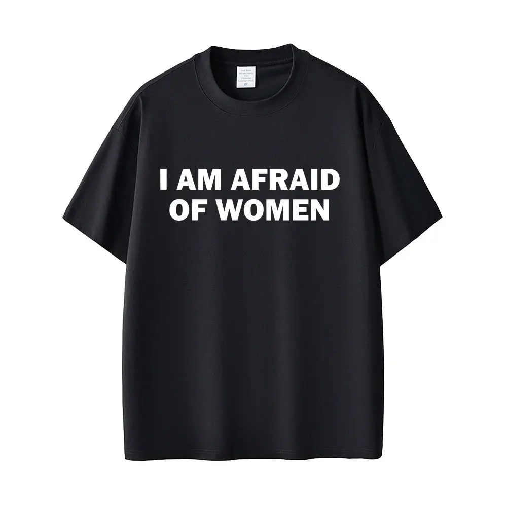 

I Am Afraid of Women T-shirt Humor Gift Funny Meme T-shirts Unisex Oversized T Shirt Men Women Street Fashion Short Sleeve Tops