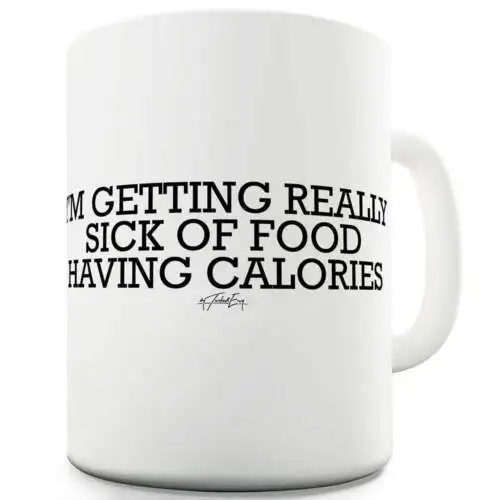 Sick Of Food Having Calories Ceramic Novelty Mug