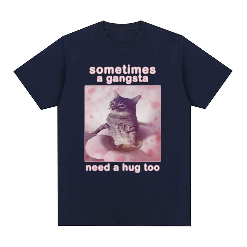 Sometimes A Gangsta Need A Hug Funny Cat Meme Graphic T Shirt Men Women T-shirt Cotton Casual Oversized Short Sleeve T-shirts