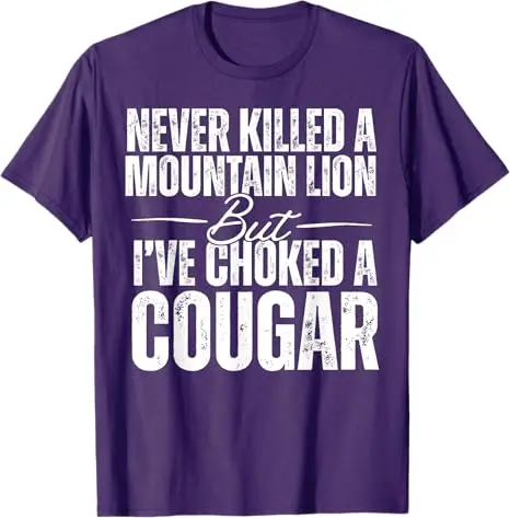 Never Killed A Mountain Lion But I've Choked A Cougar T-Shirt Letters Printed Sarcastic Saying Tee Men's Fashion Novelty Gift