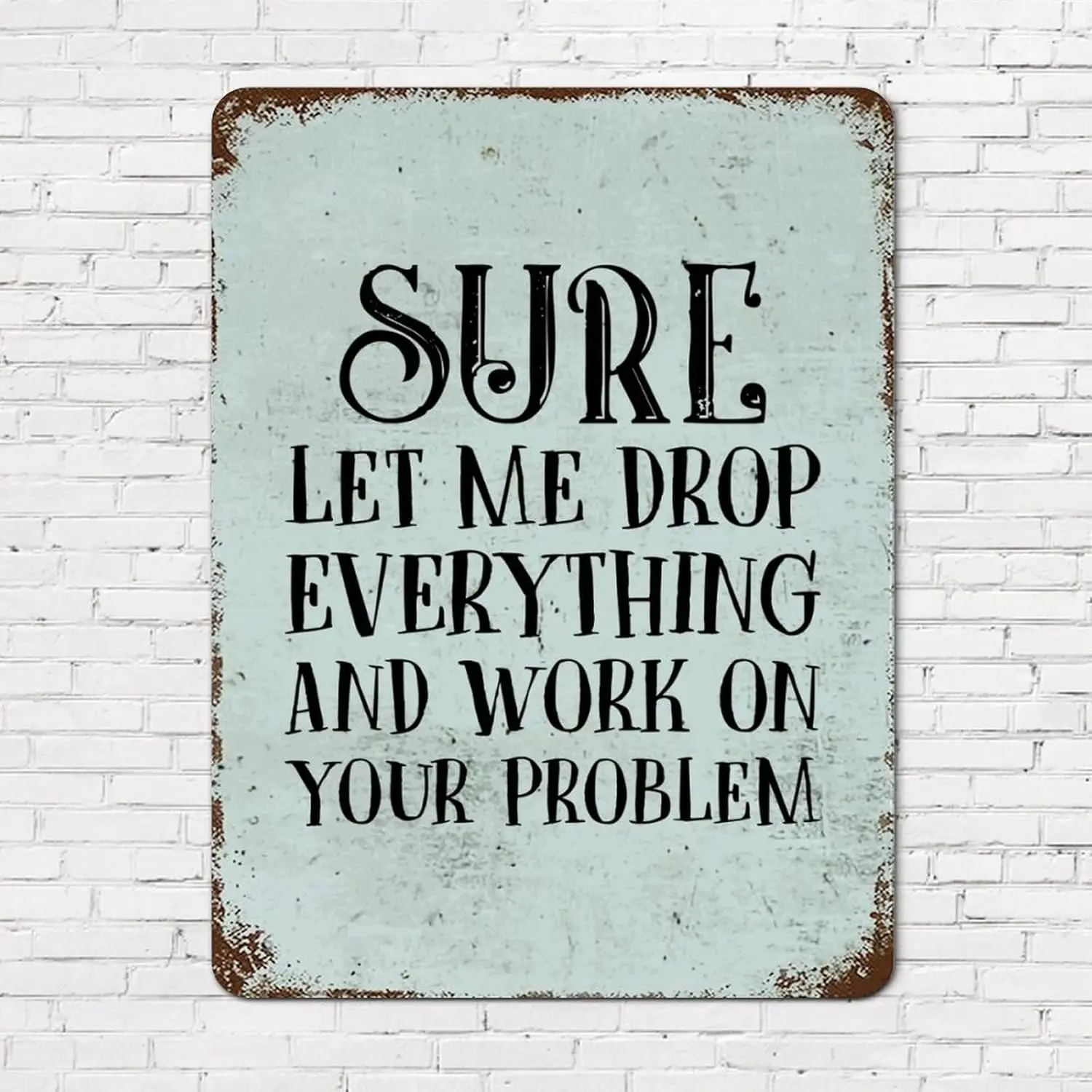 Panneaux en métal vintage effet rouillé avec citation positive « Sure Let Me Drop Everything and Work on Your Problem », en aluminium, référence V