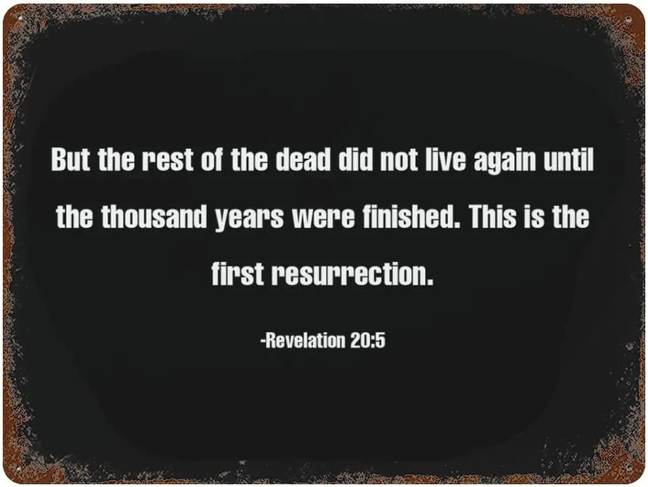 But The Rest of The Dead Did Not Live Again Until The Thousand Years were Finished. This is The First Resurrection. Tin Sig sign