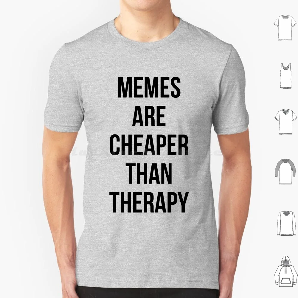 Memes Are Cheaper Than Therapy T Shirt Men Women Kids 6xl Quotes Cool Joke Parody Funny Best Selling Funny Laughter Is The Best