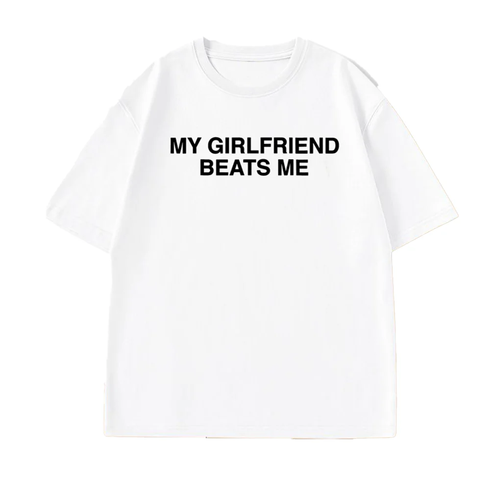 

My Girlfriend Beats Me T-Shirt Cotton Short Sleeve Funny Relationship TShirt Humor Love Oversized Tshirs Men Clothing Loose Tees