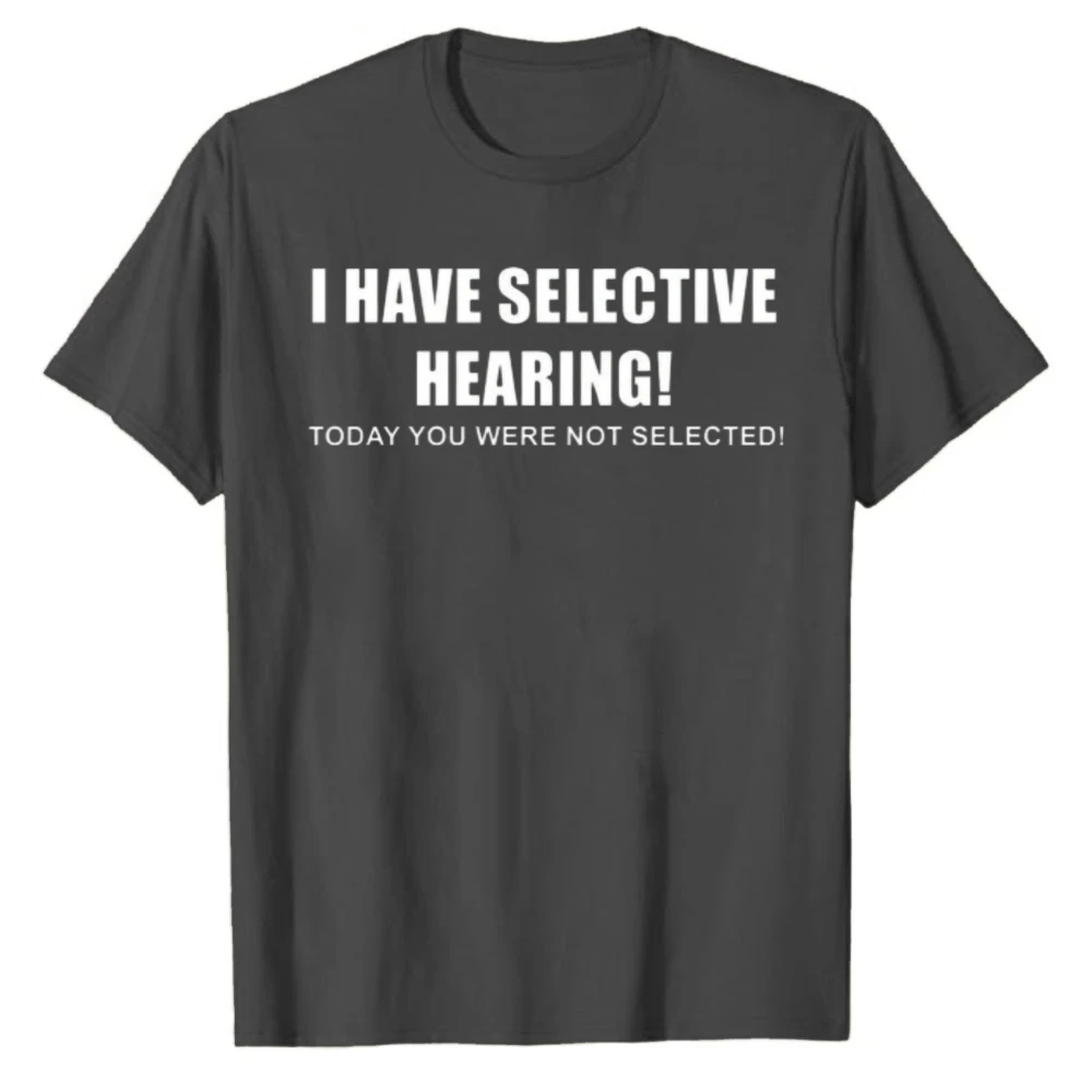 Funny Slogan T‑Shirt I Have Selective Hearing Today You Were Not Selected Letter Print Tees Crew Neck Short Sleeve Cotton Tops