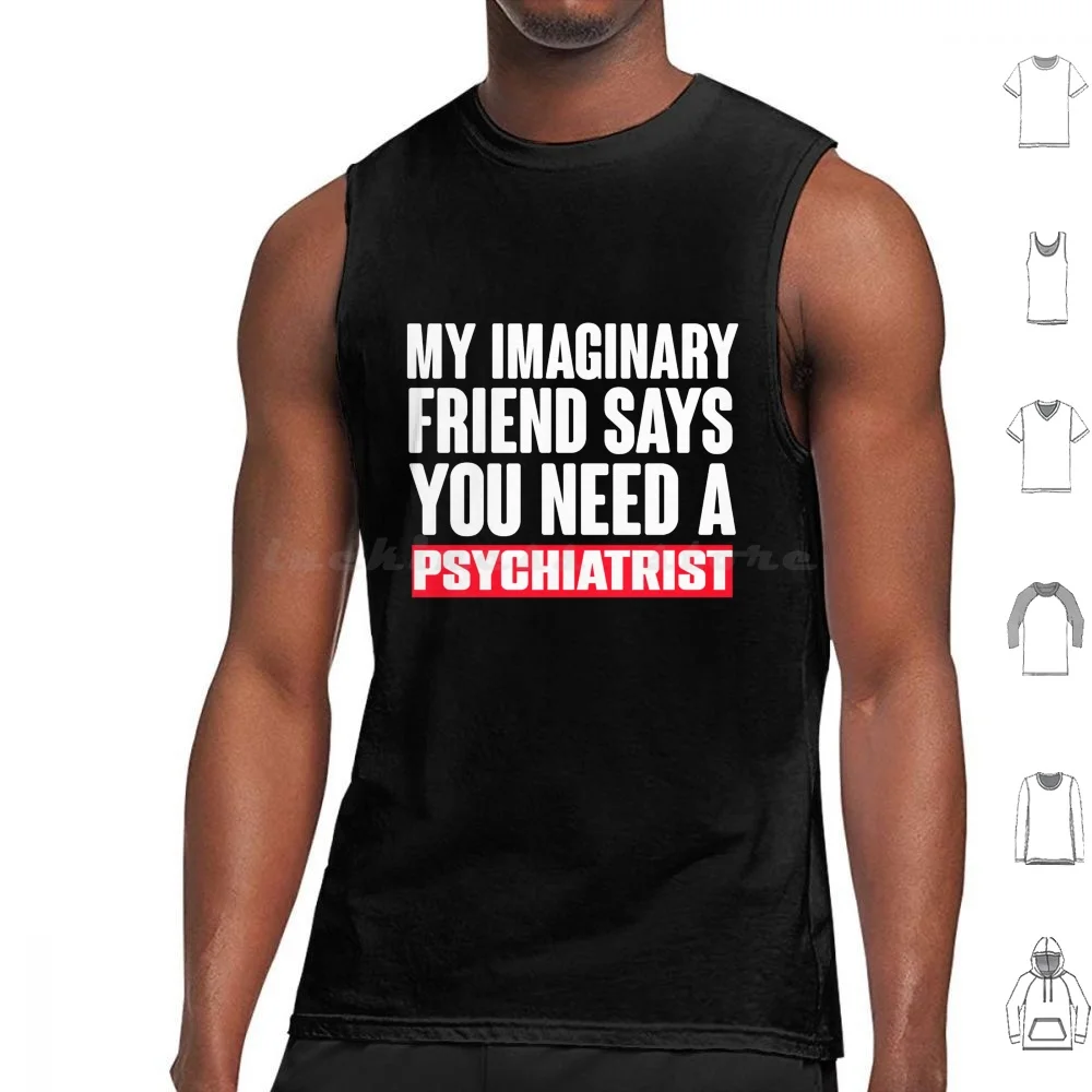 My Imaginary Friend Says You Need A Psychiatrist-Funny Jokes Tank Tops Print Cotton Sarcasm Funny Sayings Funny Quotes