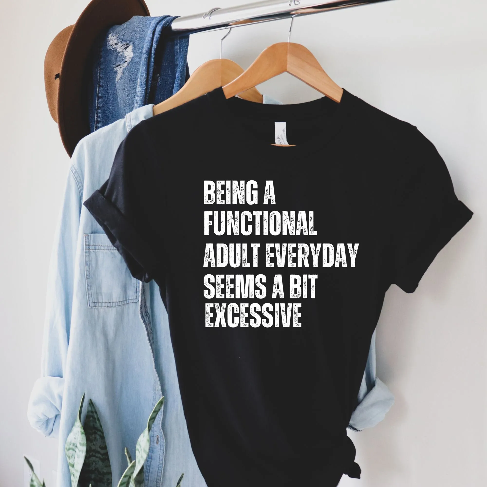 Adult Humor T Shirt Being A Functional Everyday Seems Bit Excessive Funny Women Outfi Adulting Day Drinking