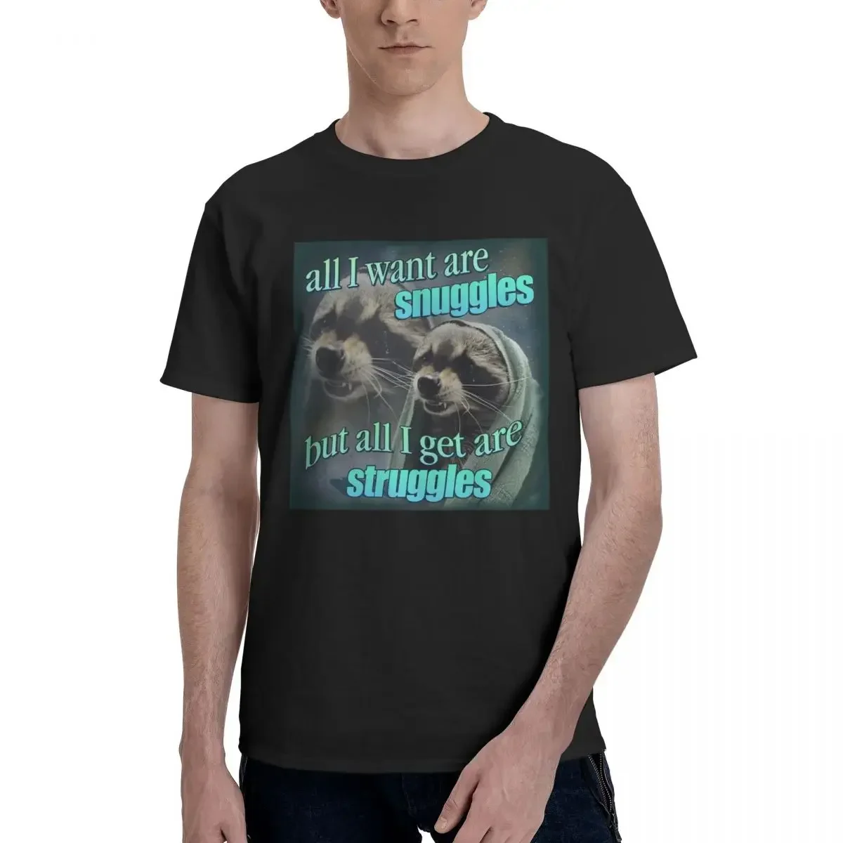 All I Want Are Snuggles But All I Get Are Struggles Raccoon Word Art Meme 100% Cotton T-shirt Male Funny T Shirts Men O-Neck