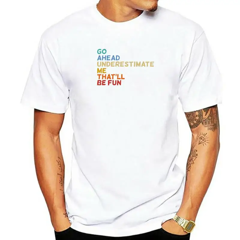 Go Ahead Underestimate Me That'll Be Fun Funny Quotes Gifts T-Shirt Plain Top T-Shirts Cotton Male Tops T Shirt