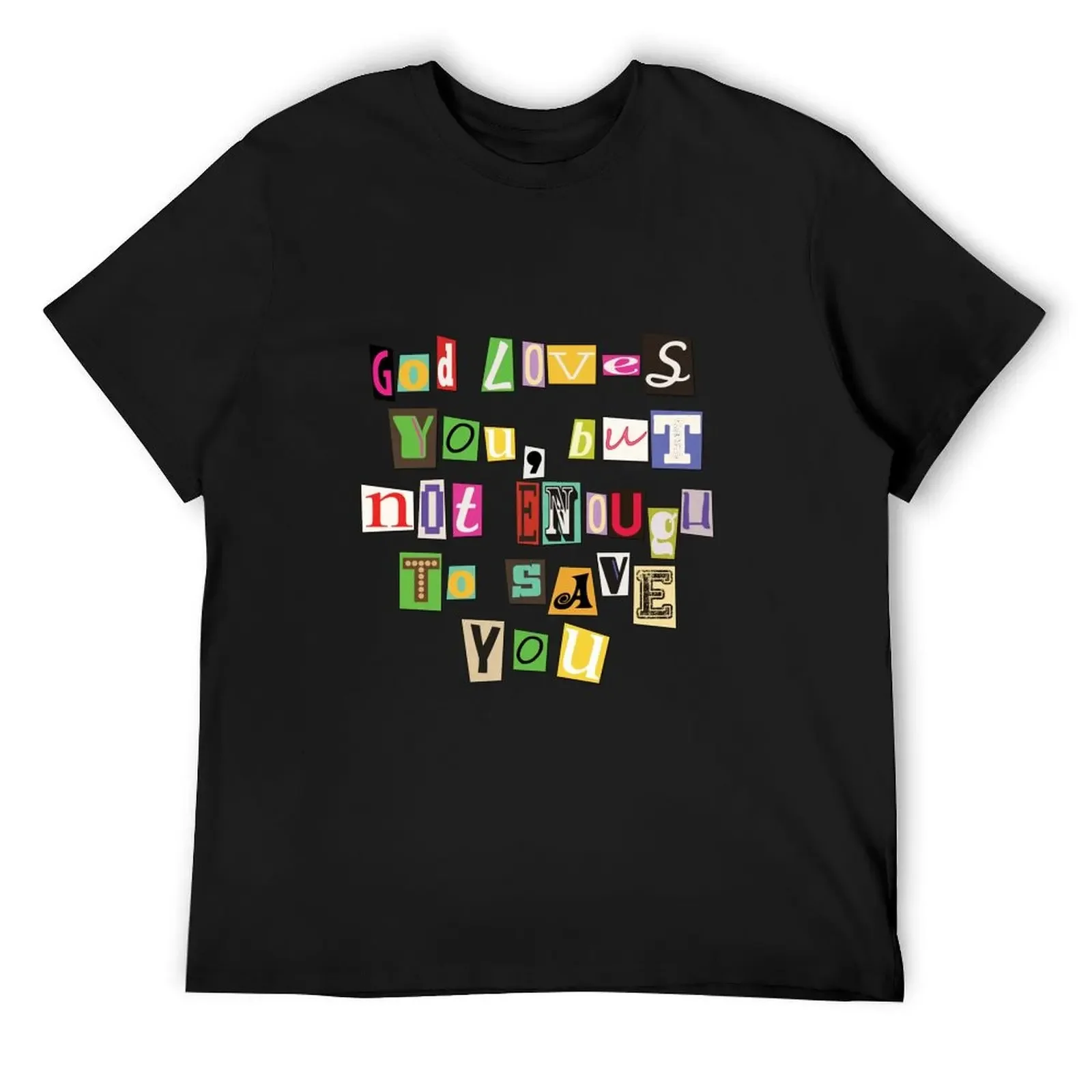 

god loves you ransom note T-Shirt anime tshirt anime stuff t shirt for men