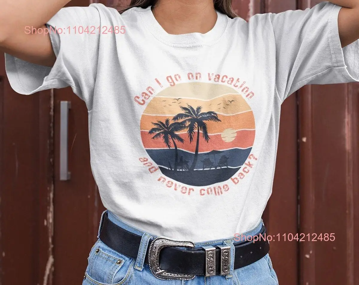 Can I go on vacation and never come back t shirt Queen Of Holiday quote long or short sleeves