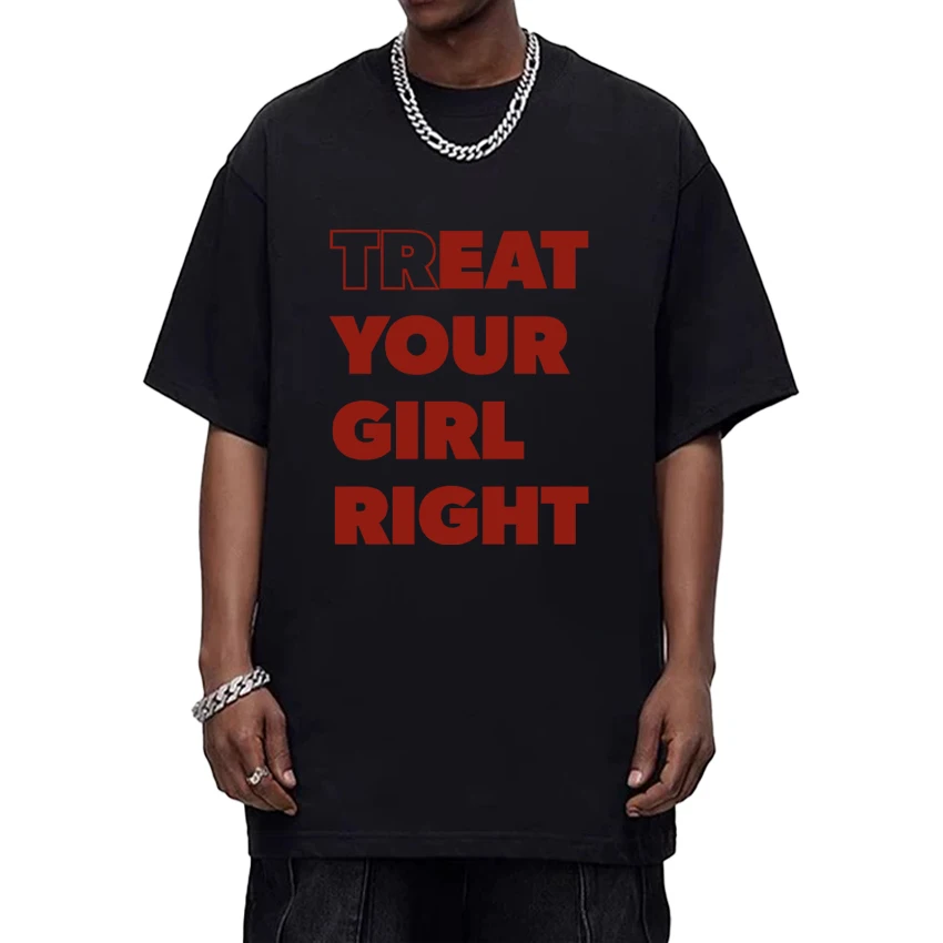 Eat Treat Your Girl Right Fun Lettering Print Tee shirt 100% Cotton Crew Neck Fashion Men Women short sleeve t-shirts Unisex Top