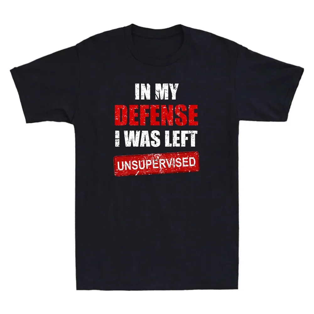 

In My Defense I Was Left Unsupervised Funny Sarcastic Quote Men's Unisex T-Shirt