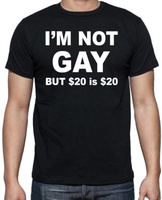 High Quality Tees I'M Not Gay But $20 Is $20 Classic Funny Mens Rude Offensive Novelty T Shirt O-Neck Men Short Funny T Shirt