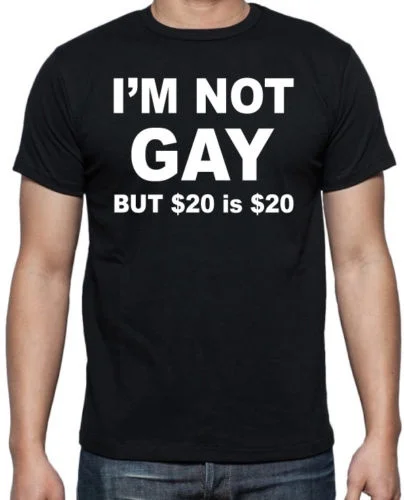 High Quality Tees I'M Not Gay But $20 Is $20 Classic Funny Mens Rude Offensive Novelty T Shirt O-Neck Men Short Funny T Shirt