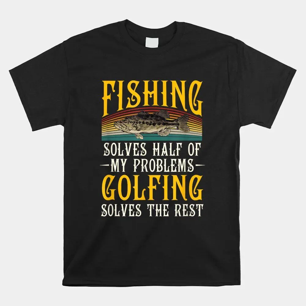 Golfing Solves The Rest Of My Problems Fishing Hobby Fish T-shirt Size S-5XL  High Quality 100%Cotton Short Sleeve