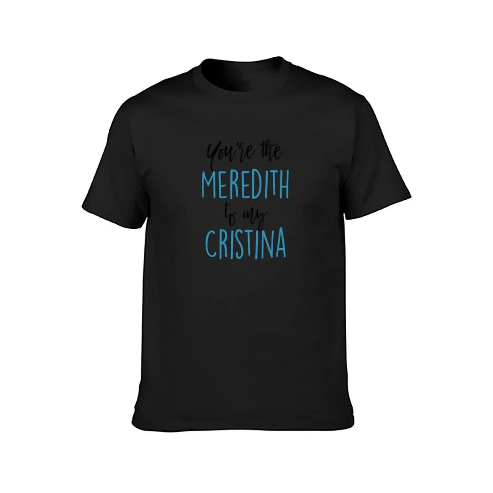 You're the Meredith to my Cristina T-Shirt oversized graphic tee graphics plain white t shirts men