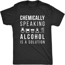 Funny Drinking Science Tee Mens Chemically Speaking Alcohol Is A Solution Tshirt Men Clothing Custom Printed Graphic T Shirts