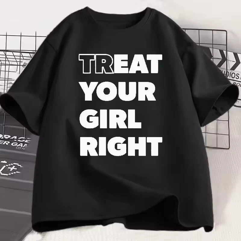 Eat Treat Your Girl Right Funny Letter Printed Man Women T-shirt Streetwear Hipster Casual Fashion Loose Harajuku Couple's Tees