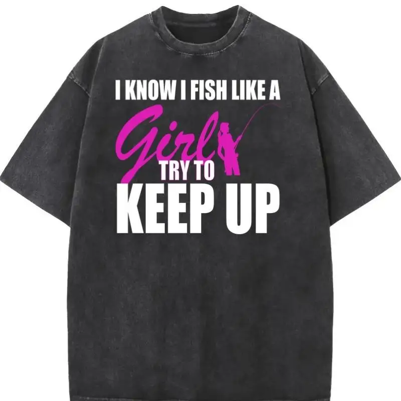 

I Fish Like A Girl T-Shirt Try To Keep Up Funny Fishing Gift Female Angler Empowerment Tee Unisex