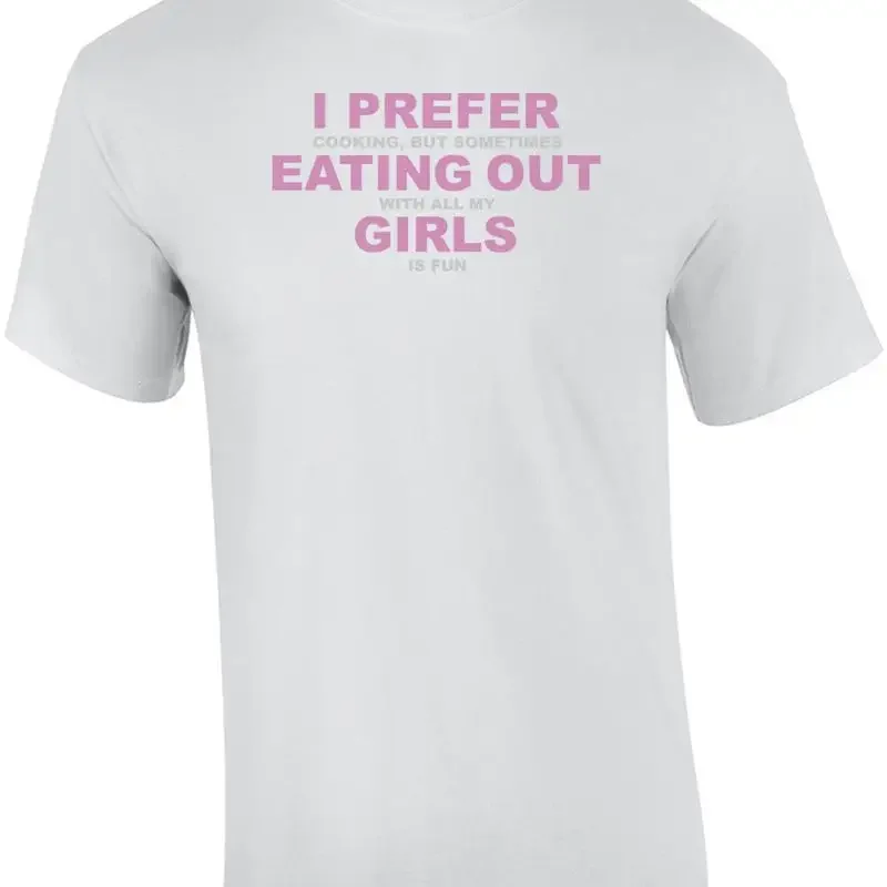 I prefer cooking but sometimes eating out with all my girls is fun. Funny Les... T shirt
