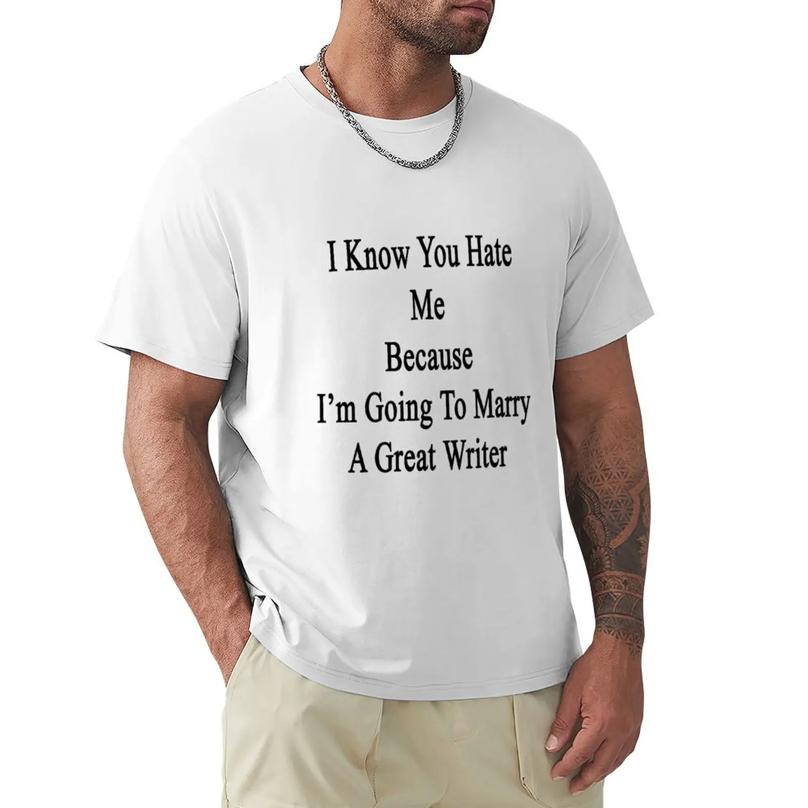 I Know You Hate Me Because I'm Going To Marry A Great Writer T-Shirt heavyweights blacks plain mens champion t shirts