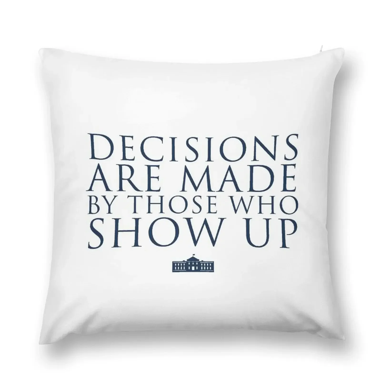 Decisions Are Made By Those Who Show Up Throw Pillow Sofa Cover Decorative pillowcase Cushions For Children pillow