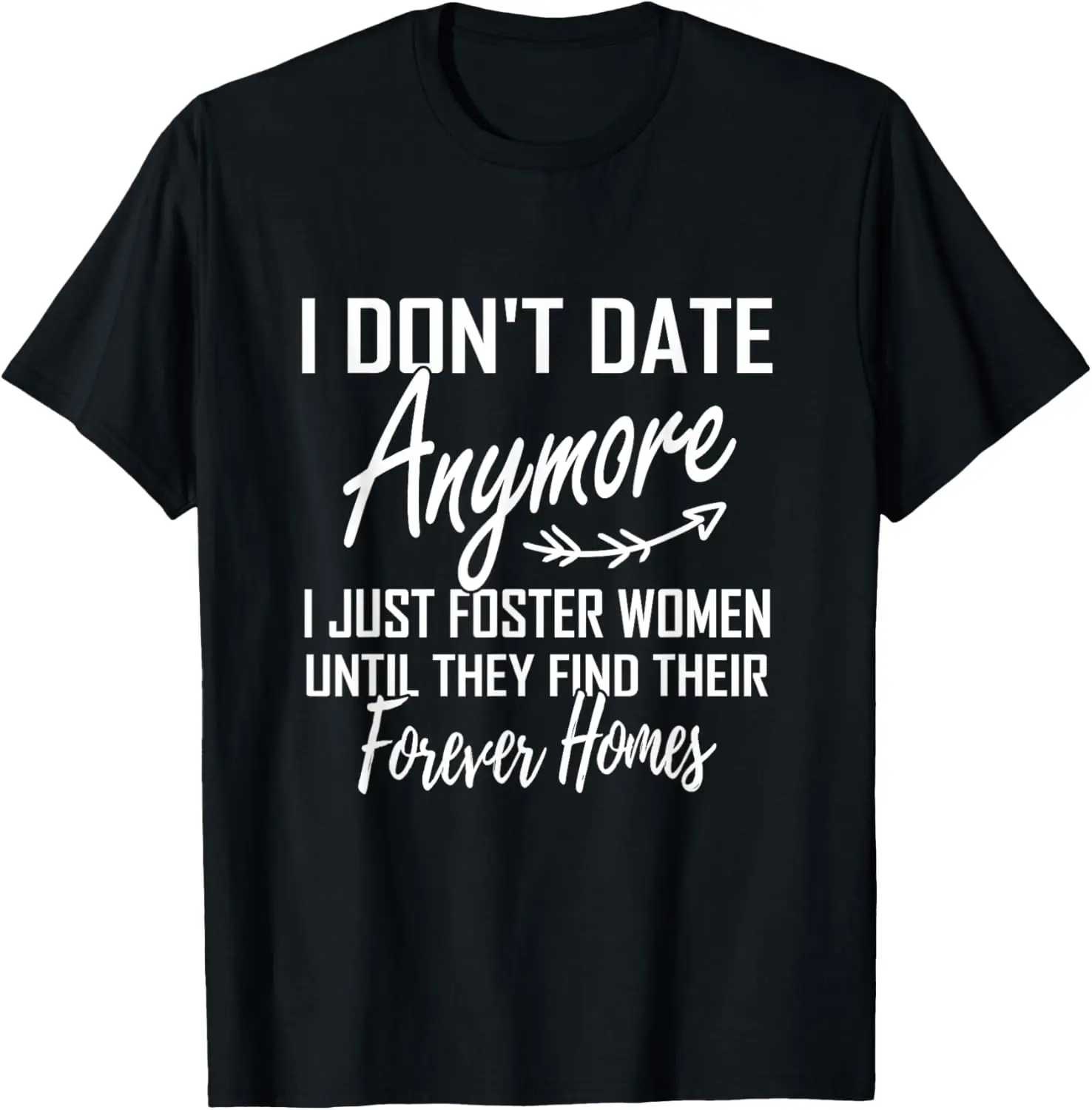 I Don't Date Anymore I Just Foster Women Until They Find T-Shirt