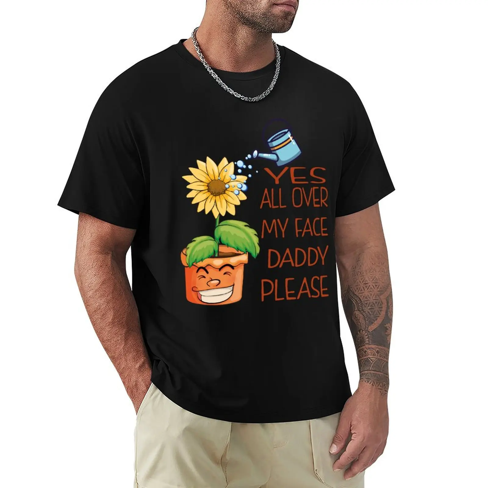 

Yes all over my face daddy Funny Gardener fun Dancing Garden T-Shirt custom t-shirts shirts graphic Short sleeve tee men