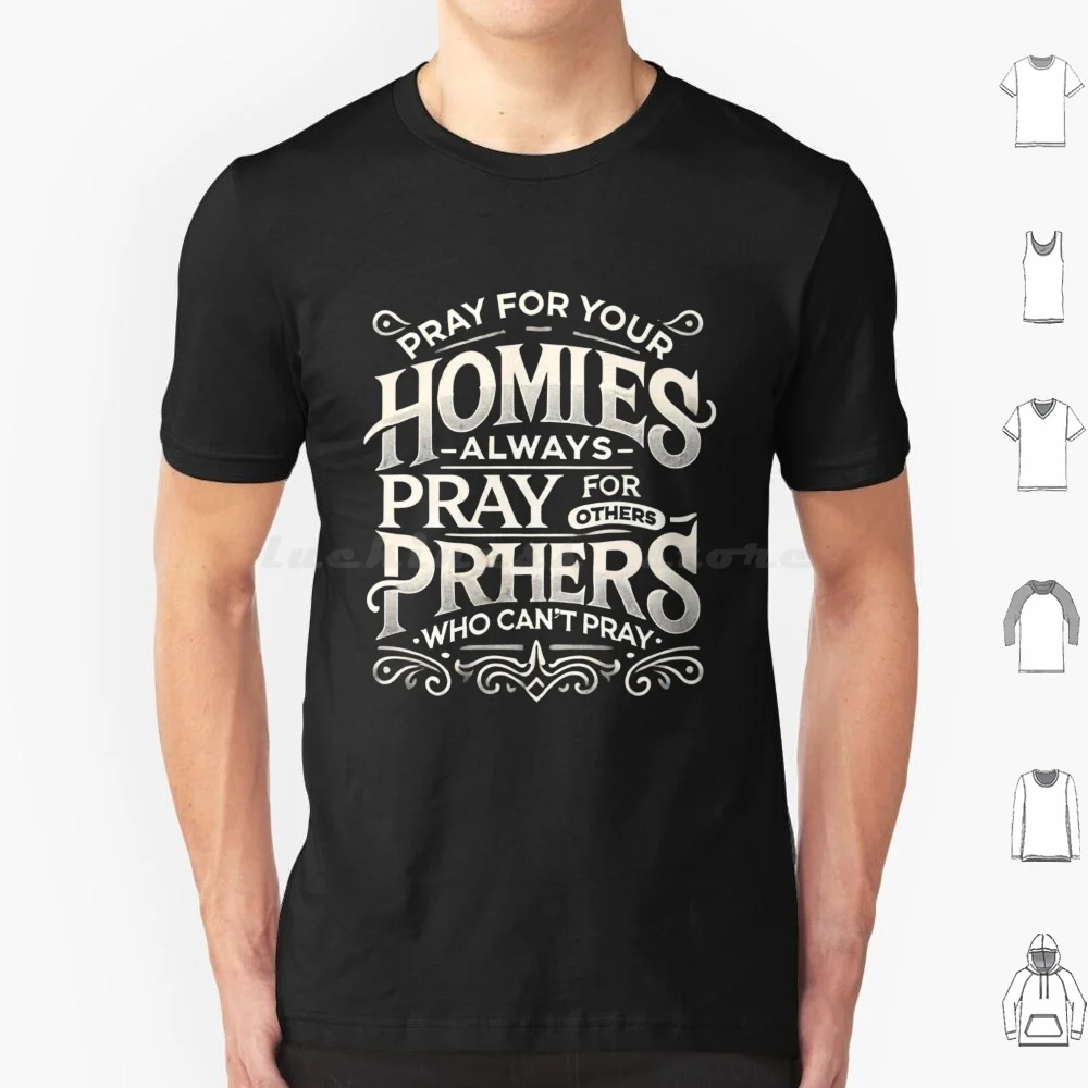 Pray For Your Homies Always Pray For Others Who Can't Pray Inspirational Quote Design T Shirt Men Women Kids 6xl Pray For