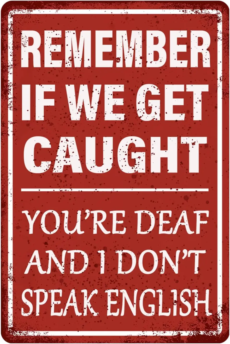 Funny Garage Decor Humor Man Cave Bar Signs, Remember If We Get Caught You;re Deaf And I Don;t Speak English, Vintage Me