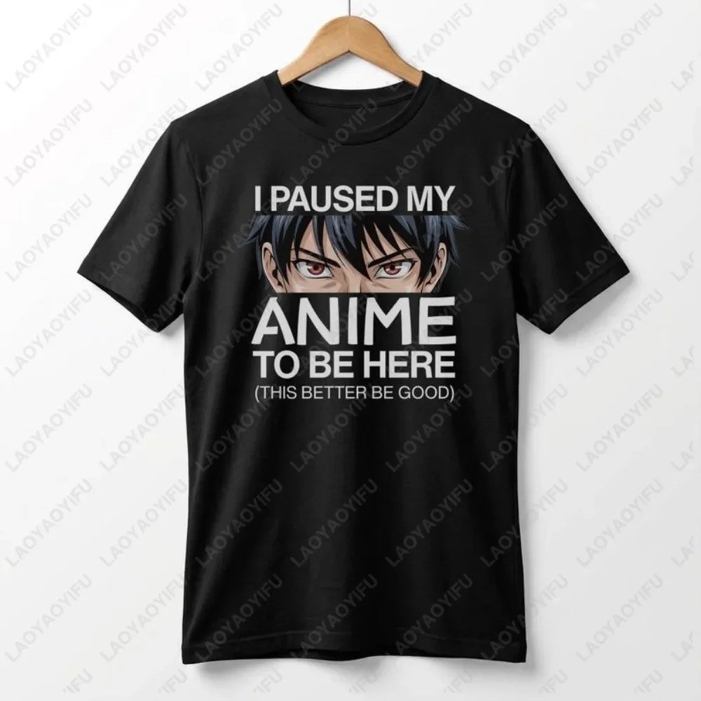 I Paused My Anime To Be Here Tshirt Anime Manga Culture Otaku T Shirt Casual Fashion Loose Harajuku ACG Cosplay Man Women Tees