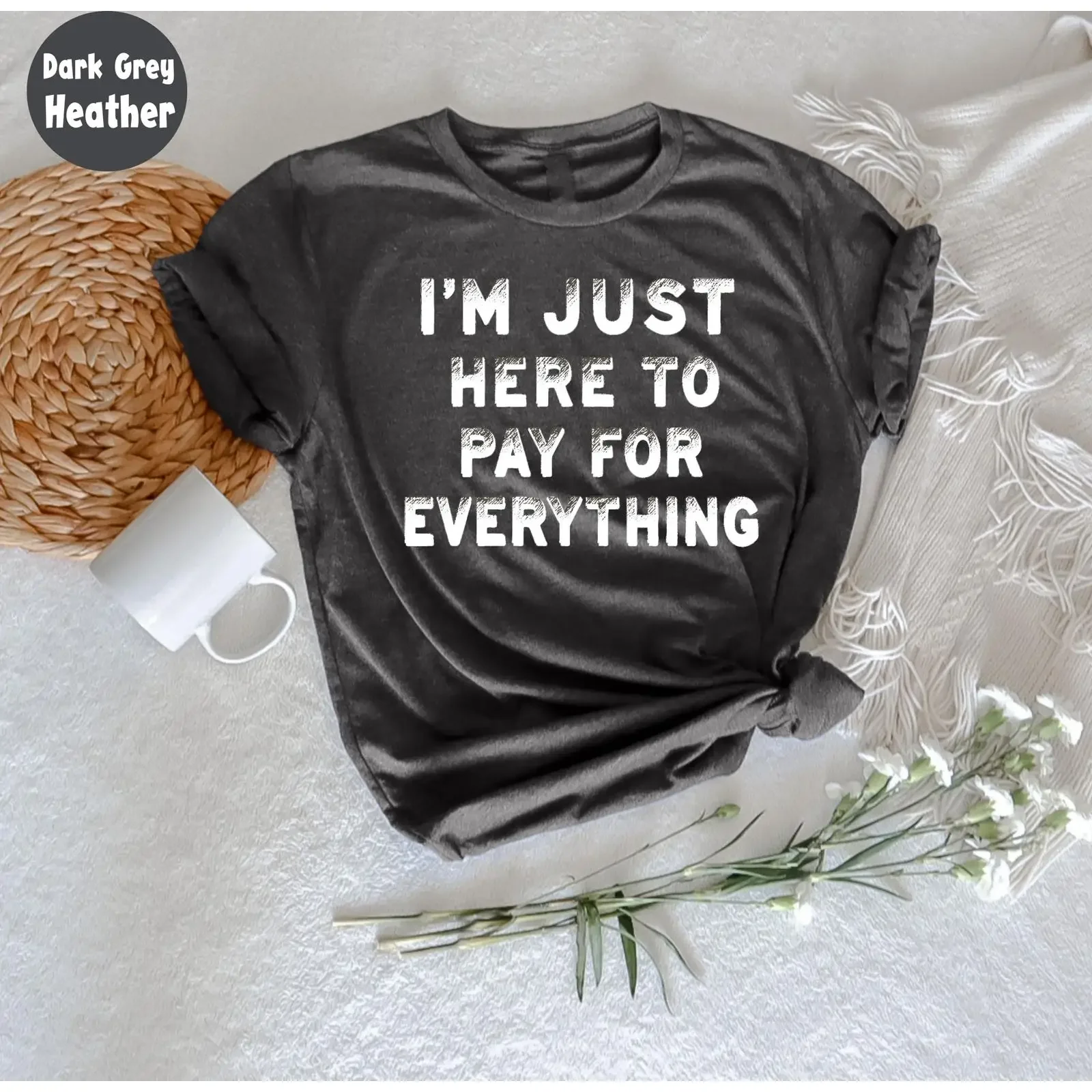 I'm Just Here To Pay For Everything T Shirt Funny Mom Dad Family Humor Parent Life Hilarious Parenting Quote vintage Washed